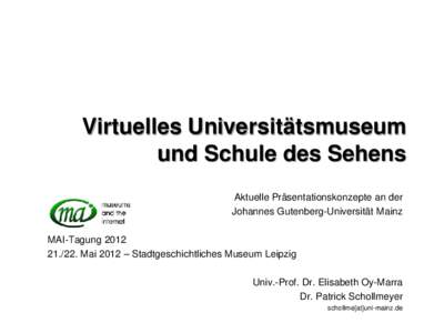 Virtuelles Universitätsmuseum und Schule des Sehens Aktuelle Präsentationskonzepte an der Johannes Gutenberg-Universität Mainz MAI-TagungMai 2012 – Stadtgeschichtliches Museum Leipzig