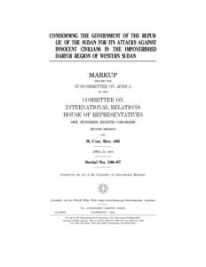 CONDEMNING THE GOVERNMENT OF THE REPUBLIC OF THE SUDAN FOR ITS ATTACKS AGAINST INNOCENT CIVILIANS IN THE IMPOVERISHED DARFUR REGION OF WESTERN SUDAN MARKUP BEFORE THE