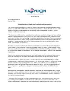 NEWS RELEASE For immediate release June 28, 2012 PARKS CANADA CUTS WILL HURT YUKON’S TOURISM INDUSTRY The Tourism Industry Association of Yukon (TIA Yukon) is very concerned with the federal government’s decision to 