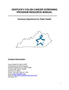 KENTUCKY COLON CANCER SCREENING PROGRAM RESOURCE MANUAL Kentucky Department for Public Health Contact Information Susan Reffett RN, BSN, CNOR