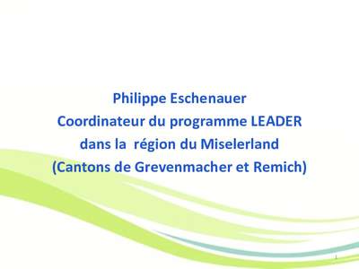 ! Philippe!Eschenauer! Coordinateur!du!programme!LEADER!! dans!la!!région!du!Miselerland!! (Cantons!de!Grevenmacher!et!Remich)!