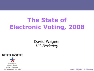 The State of Electronic Voting, 2008 David Wagner UC Berkeley  David Wagner, UC Berkeley