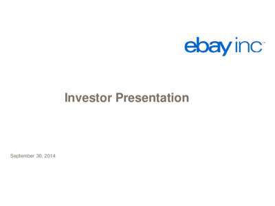 Investor Presentation  September 30, 2014 Forward-Looking Statements This communication contains forward-looking statements relating to, among other things, the planned separation of eBay Inc.’s Marketplaces and