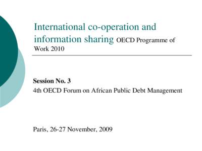 International co-operation and information sharing OECD Programme of Work 2010 Session No. 3 4th OECD Forum on African Public Debt Management