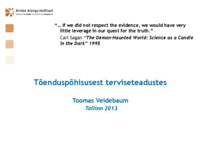 “… If we did not respect the evidence, we would have very little leverage in our quest for the truth.” Carl Sagan “The Demon-Haunted World: Science as a Candle in the Dark” 1995  Tõenduspõhisusest tervisetead