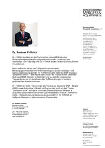 Bundesverband Mergers & Acquisitions e.V. Dr. Andreas Fröhlich Hr. Fröhlich studierte an der Technischen Universität Karlsruhe Wirtschaftsingenieurwesen und promovierte an der Universität des