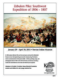 Zebulon Pike: Southwest Expedition of 1806 – 1807 January 29 – April 30, 2015 • Pawnee Indian Museum In 1806 explorer Zebulon Pike and his small party convinced the Kitkehahki Pawnee to lower the Spanish flag and r