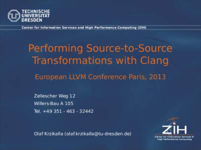 Center for Information Services and High Performance Computing (ZIH)  Performing Source-to-Source Transformations with Clang European LLVM Conference Paris, 2013 Zellescher Weg 12