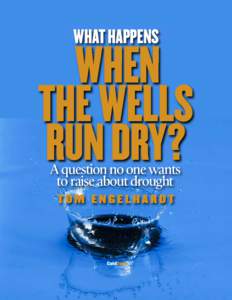 WHAT HAPPENS  WHEN THE WELLS RUN DRY? A question no one wants