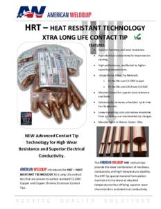 HRT – HEAT RESISTANT TECHNOLOGY XTRA LONG LIFE CONTACT TIP FEATURES   Superior hardness and wear resistance.