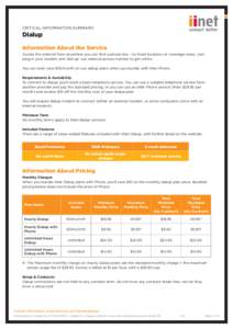 Critical Information Summary:  Dialup Information About the Service Access the internet from anywhere you can find a phone line – no fixed locations or coverage areas. Just plug in your modem and ‘dial up’ our nati