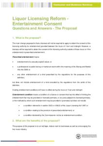 Liquor Licensing Reform Entertainment Consent Questions and Answers - The Proposal 1. What is the proposal? The main change proposed is that a licensee will not be required to apply to obtain the consent of the licensing