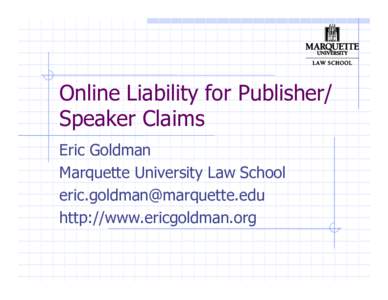 Online Liability for Publisher/ Speaker Claims Eric Goldman Marquette University Law School  http://www.ericgoldman.org