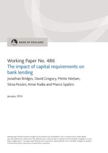 Working Paper No. 486 The impact of capital requirements on bank lending Jonathan Bridges, David Gregory, Mette Nielsen, Silvia Pezzini, Amar Radia and Marco Spaltro January 2014