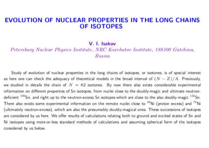 EVOLUTION OF NUCLEAR PROPERTIES IN THE LONG CHAINS OF ISOTOPES V. I. Isakov Petersburg Nuclear Physics Institute, NRC Kurchatov Institute, Gatchina, Russia Study of evolution of nuclear properties in the long chai