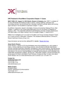 DRC Retained in Rural/Metro Corporation Chapter 11 Cases NEW YORK, NY, August 15, 2013‐Donlin, Recano & Company, Inc. (“DRC”), a division of DF King Worldwide and leading provider of claims, noticing, balloting, so