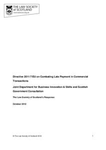 Directive[removed]EU on Combating Late Payment in Commercial Transactions Joint Department for Business Innovation & Skills and Scottish Government Consultation The Law Society of Scotland’s Response October 2012