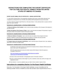 INSTRUCTIONS FOR COMPLETING THE EXPORT CERTIFICATE FOR CULTURE FOR AQUATIC ANIMALS FROM THE UNITED STATES OF AMERICA TO CANADA EXPORT AQUATIC ANIMAL HEALTH CERTIFICATES – GENERAL INSTRUCTIONS (1) Verify that the certif