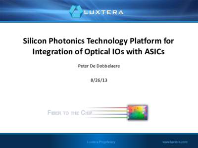 Silicon Photonics Technology Platform for Integration of Optical IOs with ASICs Peter De DobbelaereLuxtera Proprietary