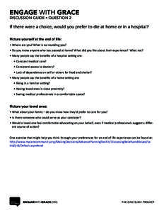 Engage with Grace Discussion Guide • Question 2 If there were a choice, would you prefer to die at home or in a hospital? Picture yourself at the end of life: •	Where are you? What is surrounding you?