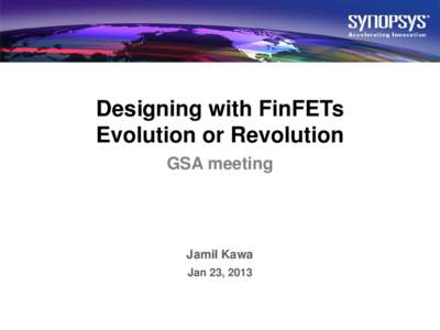 Designing with FinFETs Evolution or Revolution GSA meeting Jamil Kawa Jan 23, 2013