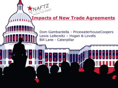 Impacts of New Trade Agreements Dom Gambardella - PricewaterhouseCoopers Lewis Leibowitz – Hogan & Lovells Bill Lane - Caterpillar  Agenda