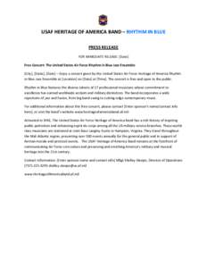 USAF HERITAGE OF AMERICA BAND – RHYTHM IN BLUE PRESS RELEASE FOR IMMEDIATE RELEASE: [Date] Free Concert: The United States Air Force Rhythm in Blue Jazz Ensemble [City], [State], [Date] – Enjoy a concert given by the