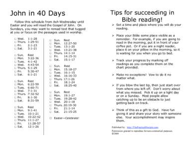 John in 40 Days Follow this schedule from Ash Wednesday until Easter and you will read the Gospel of John. On Sundays, you may want to reread text that tugged at you or focus on the passages used in worship. □