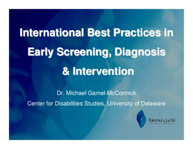 International Best Practices in Early Screening, Diagnosis & Intervention Dr. Michael Gamel-McCormick Center for Disabilities Studies, University of Delaware