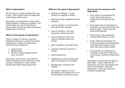 What is depression? We all know our mood changes from day to day. Some things make us happy and some things make us sad. Depression is considered an illness when these changes in mood are excessive. The