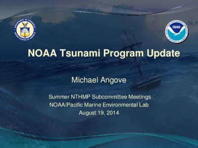 NOAA Tsunami Program Update Michael Angove Summer NTHMP Subcommittee Meetings NOAA/Pacific Marine Environmental Lab August 19, 2014