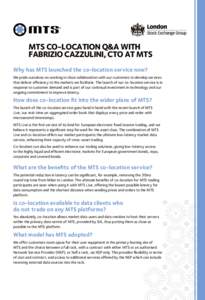 MTS CO-LOCATION Q&A WITH FABRIZIO CAZZULINI, CTO AT MTS Why has MTS launched the co-location service now? We pride ourselves on working in close collaboration with our customers to develop services that deliver efficienc