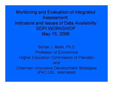 Monitoring and Evaluation of Integrated Assessment: Indicators and Issues of Data Availability SDPI WORKSHOP May 15, 2006 Sohail J. Malik, Ph.D