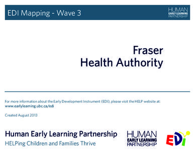 EDI Mapping - Wave 3  Fraser Health Authority For more information about the Early Development Instrument (EDI), please visit the HELP website at: