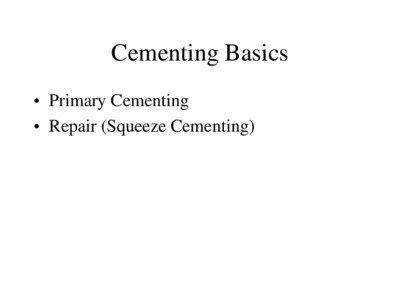 Cementing Basics • Primary Cementing • Repair (Squeeze Cementing)