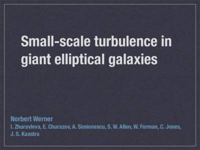 Small-scale turbulence in giant elliptical galaxies Norbert Werner I. Zhuravleva, E. Churazov, A. Simionescu, S. W. Allen, W. Forman, C. Jones, J. S. Kaastra