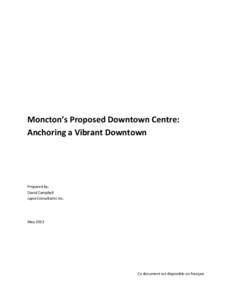 Moncton’s Proposed Downtown Centre: Anchoring a Vibrant Downtown Prepared by: David Campbell Jupia Consultants Inc.