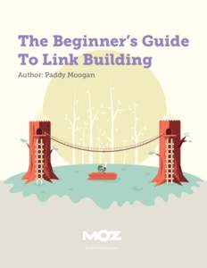 The Beginner’s Guide To Link Building Author: Paddy Moogan This free guide is brought you by Moz. Software and community for better marketing