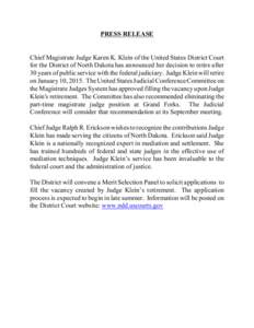 PRESS RELEASE  Chief Magistrate Judge Karen K. Klein of the United States District Court for the District of North Dakota has announced her decision to retire after 30 years of public service with the federal judiciary. 