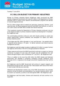 Tuesday 17 June 2014  $1.3 BILLION BUDGET FOR PRIMARY INDUSTRIES Minister for Primary Industries Katrina Hodgkinson today announced the NSW Liberals & Nationals Government will invest $1.3 billion in the Department of Pr