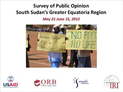Survey of Public Opinion South Sudan’s Greater Equatoria Region May 21-June 15, 2012 Survey Methodology • The International Republican Institute (IRI) undertook a poll in the three states of South