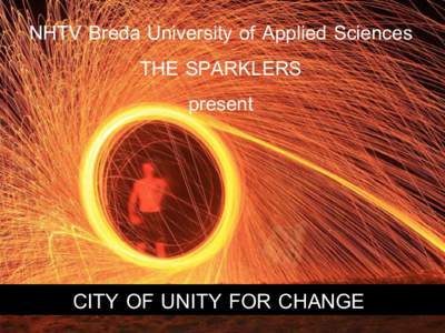 NHTV Breda University of Applied Sciences THE SPARKLERS present CITY OF UNITY FOR CHANGE