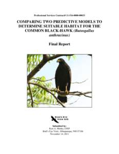 Professional Services Contract# [removed]  COMPARING TWO PREDICTIVE MODELS TO DETERMINE SUITABLE HABITAT FOR THE COMMON BLACK-HAWK (Buteogallus anthracinus)