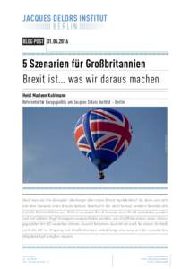 Szenarien für Großbritannien Brexit ist… was wir daraus machen Heidi Marleen Kuhlmann Referentin für Europapolitik am Jacques Delors Institut – Berlin
