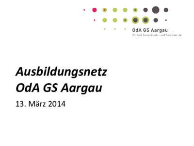 Ausbildungsnetz OdA GS Aargau 13. März 2014  OdA GS Aargau  Ausbildungsnetz