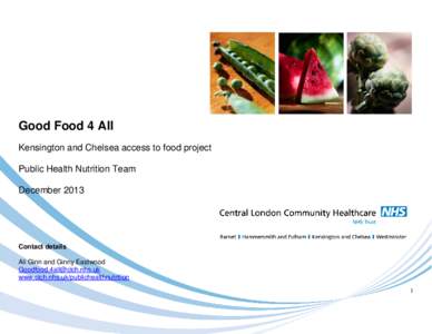 Good Food 4 All Kensington and Chelsea access to food project Public Health Nutrition Team December[removed]Contact details