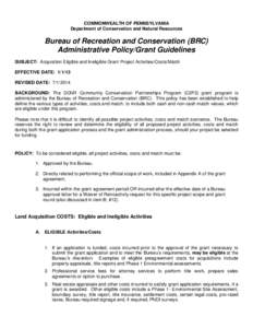 COMMONWEALTH OF PENNSYLVANIA Department of Conservation and Natural Resources Bureau of Recreation and Conservation (BRC) Administrative Policy/Grant Guidelines SUBJECT: Acquisition Eligible and Ineligible Grant Project 