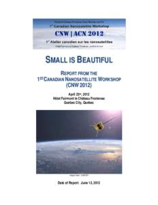 SMALL IS BEAUTIFUL REPORT FROM THE 1STCANADIAN NANOSATELLITE WORKSHOP (CNW[removed]April 23rd, 2012 Hôtel Fairmont le Château Frontenac