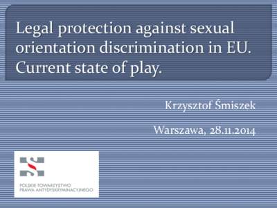 Legal protection against sexual orientation discrimination in EU. Current state of play. Krzysztof Śmiszek  Warszawa, [removed]