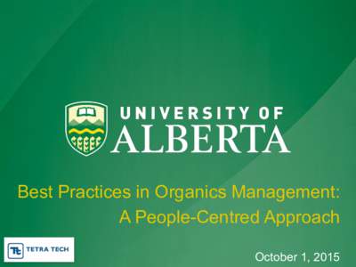 Best Practices in Organics Management: A People-Centred Approach October 1, 2015 Overview •  University of Alberta at a